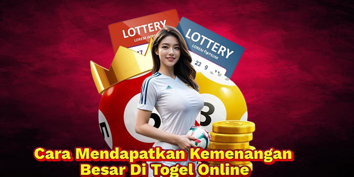 Cara Mendapatkan Kemenangan Besar Di Togel Online
